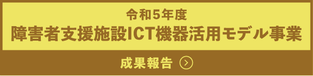 令和5年度障害者支援施設ICT機器活用モデル事業 成果報告